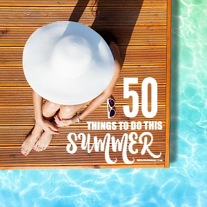 50 Things To Do This Summer